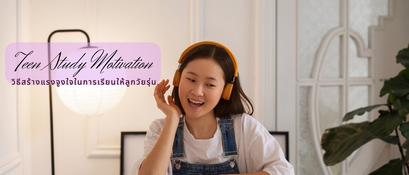 Teen Study Motivation – วิธีสร้างแรงจูงใจในการเรียนให้ลูกวัยรุ่น